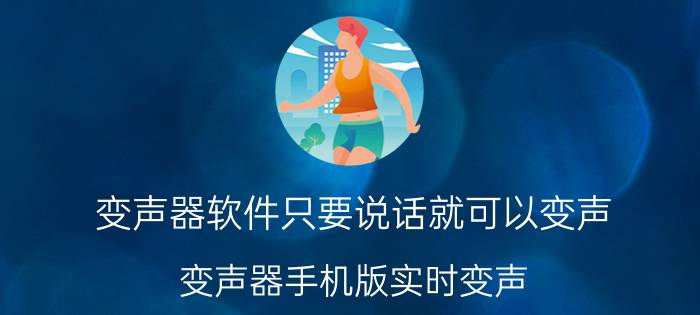 变声器软件只要说话就可以变声 变声器手机版实时变声？